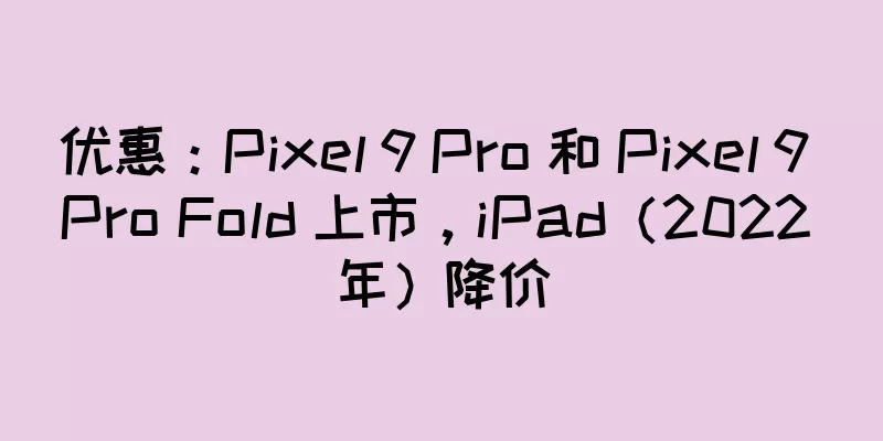 优惠：Pixel 9 Pro 和 Pixel 9 Pro Fold 上市，iPad（2022 年）降价